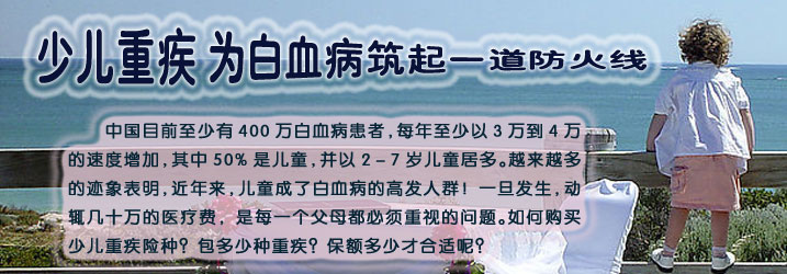 【少儿大病险 重疾险】 少儿重疾 为白血病筑起